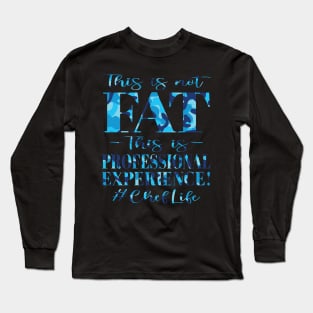 This is not FAT This is Professional Experience! #ChefLife (Camo Edition) Long Sleeve T-Shirt